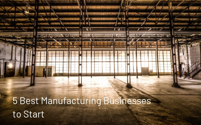 5 Best Manufacturing Businesses to Start