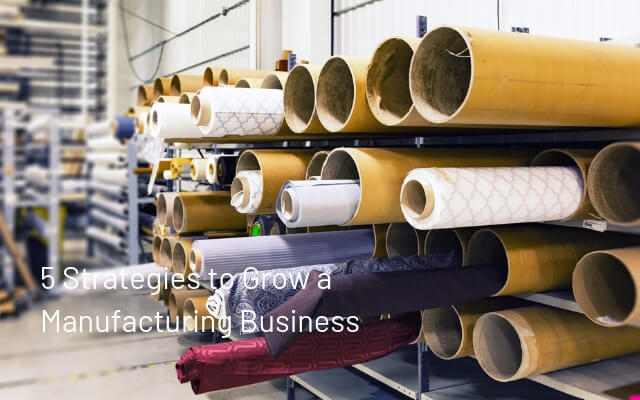 5 Strategies to Grow a Manufacturing Business